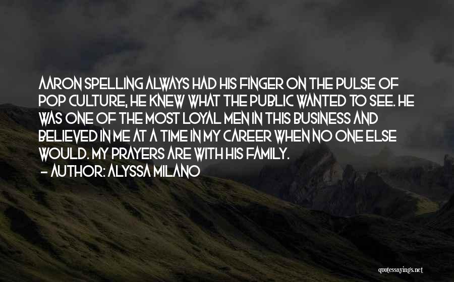 Alyssa Milano Quotes: Aaron Spelling Always Had His Finger On The Pulse Of Pop Culture, He Knew What The Public Wanted To See.