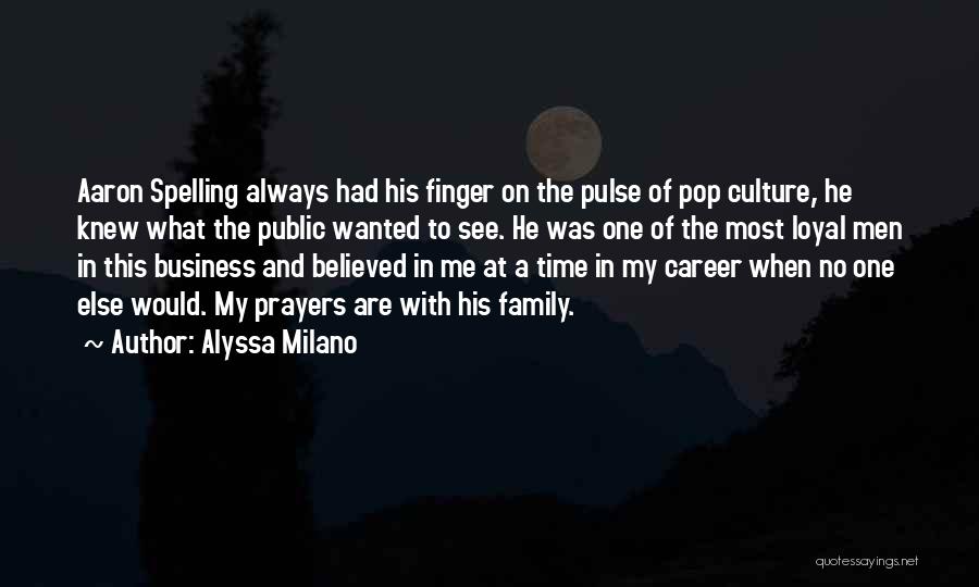 Alyssa Milano Quotes: Aaron Spelling Always Had His Finger On The Pulse Of Pop Culture, He Knew What The Public Wanted To See.