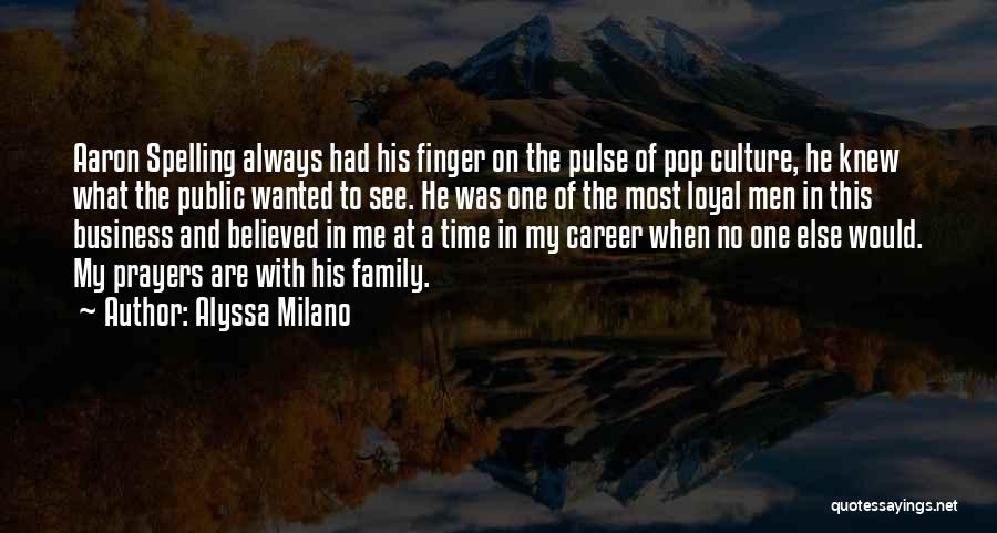 Alyssa Milano Quotes: Aaron Spelling Always Had His Finger On The Pulse Of Pop Culture, He Knew What The Public Wanted To See.