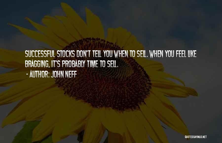 John Neff Quotes: Successful Stocks Don't Tell You When To Sell. When You Feel Like Bragging, It's Probably Time To Sell.