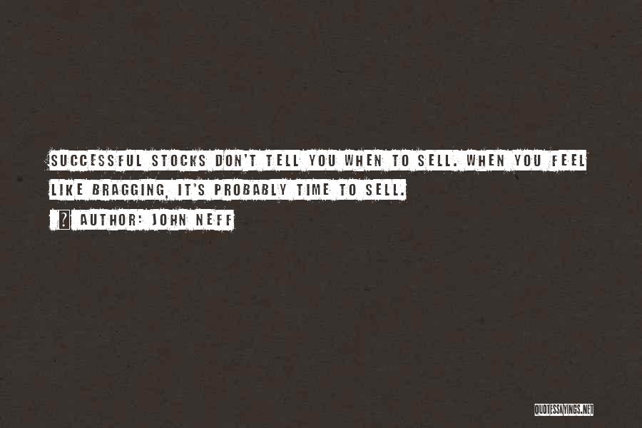 John Neff Quotes: Successful Stocks Don't Tell You When To Sell. When You Feel Like Bragging, It's Probably Time To Sell.