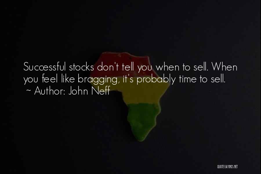 John Neff Quotes: Successful Stocks Don't Tell You When To Sell. When You Feel Like Bragging, It's Probably Time To Sell.