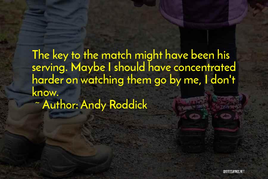 Andy Roddick Quotes: The Key To The Match Might Have Been His Serving. Maybe I Should Have Concentrated Harder On Watching Them Go