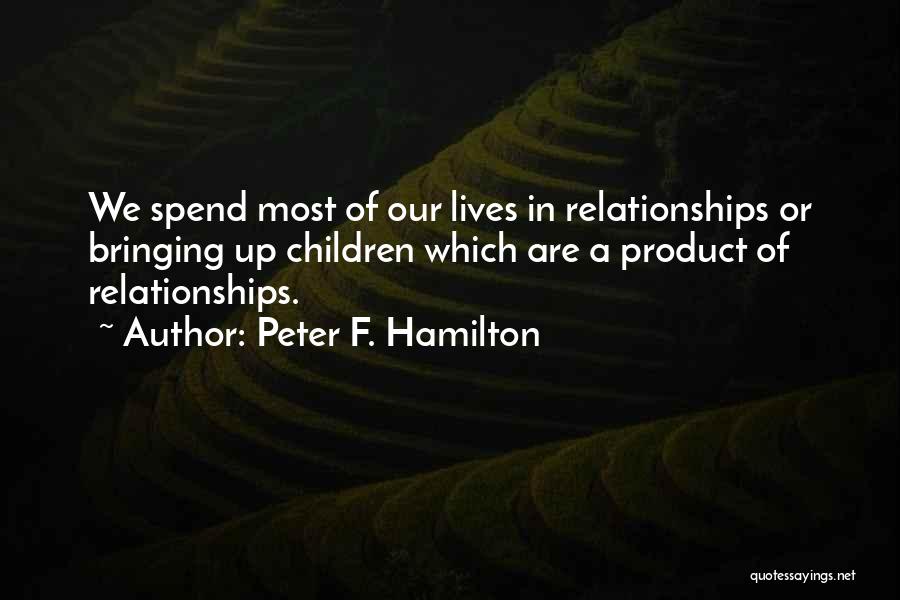 Peter F. Hamilton Quotes: We Spend Most Of Our Lives In Relationships Or Bringing Up Children Which Are A Product Of Relationships.