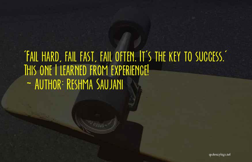 Reshma Saujani Quotes: 'fail Hard, Fail Fast, Fail Often. It's The Key To Success.' This One I Learned From Experience!