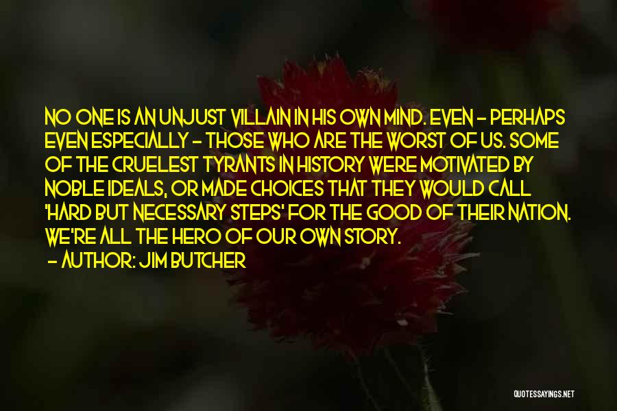 Jim Butcher Quotes: No One Is An Unjust Villain In His Own Mind. Even - Perhaps Even Especially - Those Who Are The