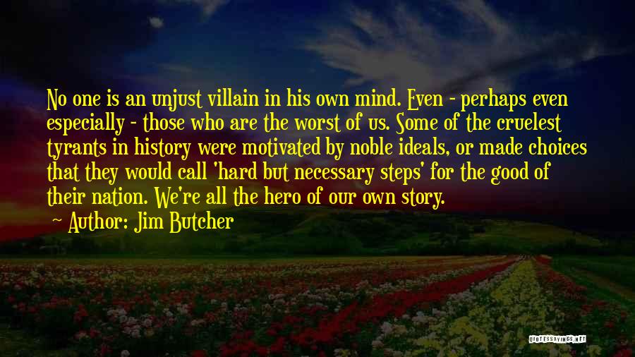 Jim Butcher Quotes: No One Is An Unjust Villain In His Own Mind. Even - Perhaps Even Especially - Those Who Are The