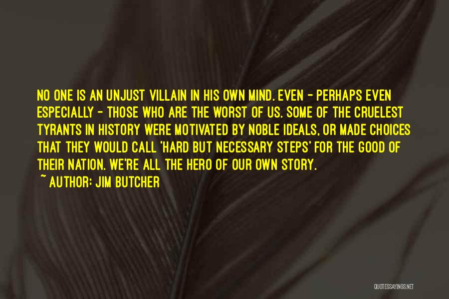 Jim Butcher Quotes: No One Is An Unjust Villain In His Own Mind. Even - Perhaps Even Especially - Those Who Are The