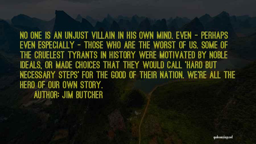 Jim Butcher Quotes: No One Is An Unjust Villain In His Own Mind. Even - Perhaps Even Especially - Those Who Are The