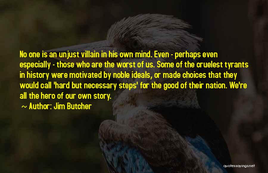 Jim Butcher Quotes: No One Is An Unjust Villain In His Own Mind. Even - Perhaps Even Especially - Those Who Are The