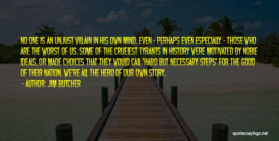 Jim Butcher Quotes: No One Is An Unjust Villain In His Own Mind. Even - Perhaps Even Especially - Those Who Are The