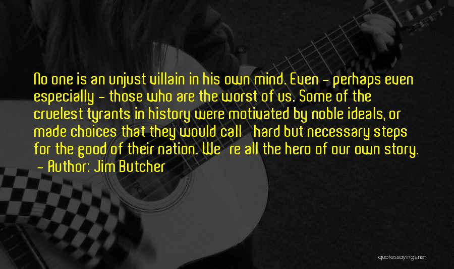 Jim Butcher Quotes: No One Is An Unjust Villain In His Own Mind. Even - Perhaps Even Especially - Those Who Are The