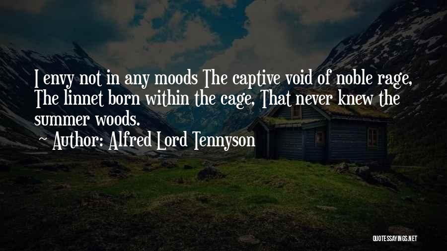 Alfred Lord Tennyson Quotes: I Envy Not In Any Moods The Captive Void Of Noble Rage, The Linnet Born Within The Cage, That Never