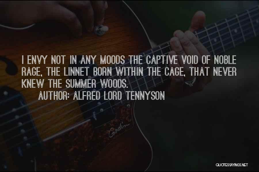 Alfred Lord Tennyson Quotes: I Envy Not In Any Moods The Captive Void Of Noble Rage, The Linnet Born Within The Cage, That Never