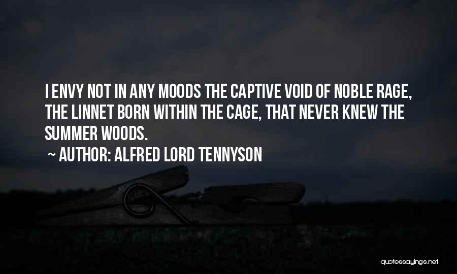 Alfred Lord Tennyson Quotes: I Envy Not In Any Moods The Captive Void Of Noble Rage, The Linnet Born Within The Cage, That Never