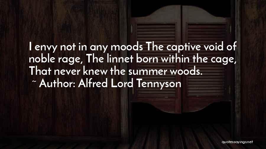 Alfred Lord Tennyson Quotes: I Envy Not In Any Moods The Captive Void Of Noble Rage, The Linnet Born Within The Cage, That Never