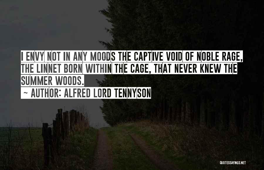 Alfred Lord Tennyson Quotes: I Envy Not In Any Moods The Captive Void Of Noble Rage, The Linnet Born Within The Cage, That Never