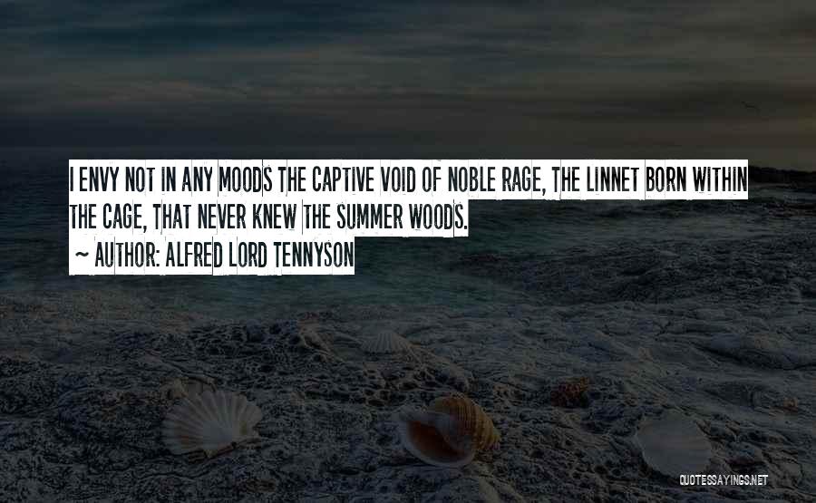 Alfred Lord Tennyson Quotes: I Envy Not In Any Moods The Captive Void Of Noble Rage, The Linnet Born Within The Cage, That Never