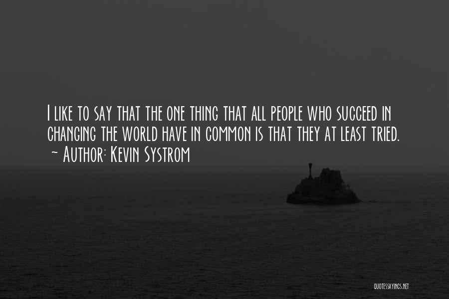 Kevin Systrom Quotes: I Like To Say That The One Thing That All People Who Succeed In Changing The World Have In Common