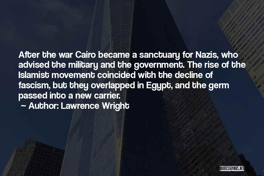 Lawrence Wright Quotes: After The War Cairo Became A Sanctuary For Nazis, Who Advised The Military And The Government. The Rise Of The