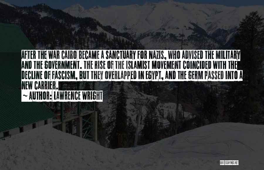 Lawrence Wright Quotes: After The War Cairo Became A Sanctuary For Nazis, Who Advised The Military And The Government. The Rise Of The