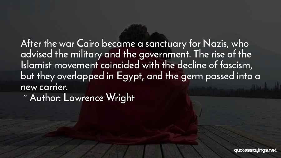 Lawrence Wright Quotes: After The War Cairo Became A Sanctuary For Nazis, Who Advised The Military And The Government. The Rise Of The