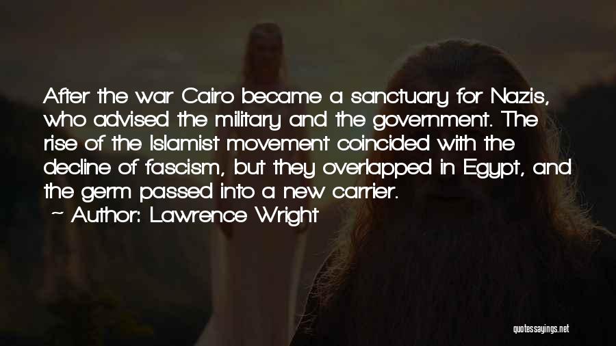 Lawrence Wright Quotes: After The War Cairo Became A Sanctuary For Nazis, Who Advised The Military And The Government. The Rise Of The