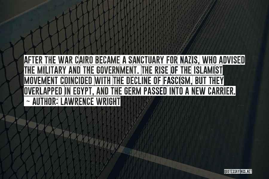 Lawrence Wright Quotes: After The War Cairo Became A Sanctuary For Nazis, Who Advised The Military And The Government. The Rise Of The
