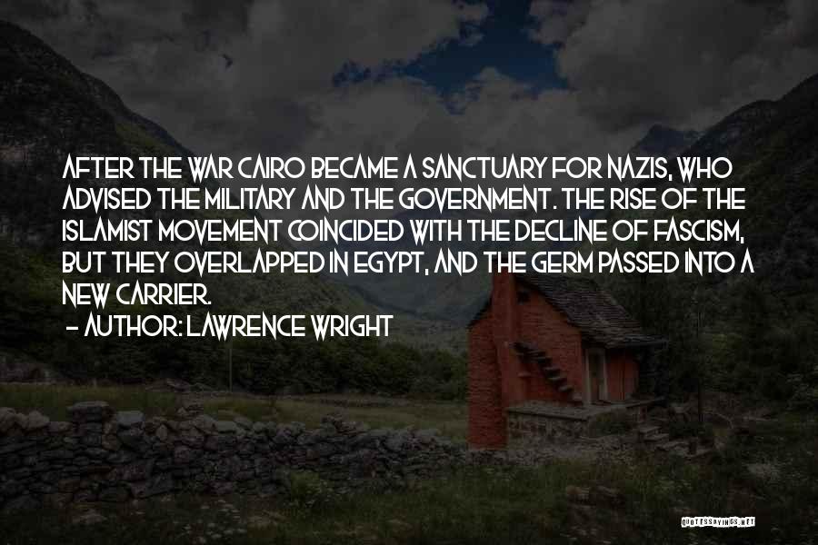 Lawrence Wright Quotes: After The War Cairo Became A Sanctuary For Nazis, Who Advised The Military And The Government. The Rise Of The