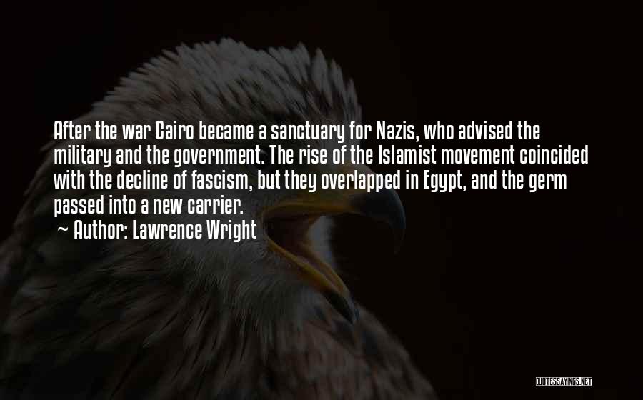 Lawrence Wright Quotes: After The War Cairo Became A Sanctuary For Nazis, Who Advised The Military And The Government. The Rise Of The