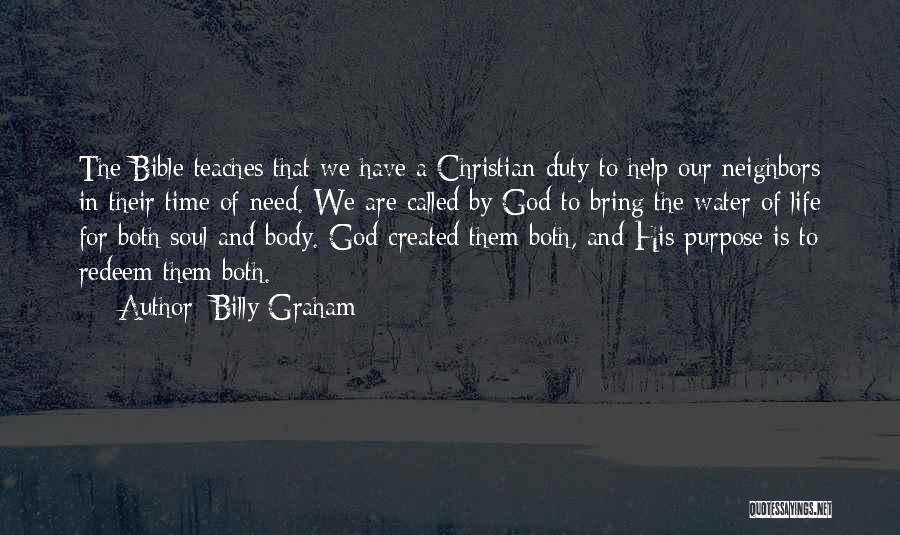 Billy Graham Quotes: The Bible Teaches That We Have A Christian Duty To Help Our Neighbors In Their Time Of Need. We Are