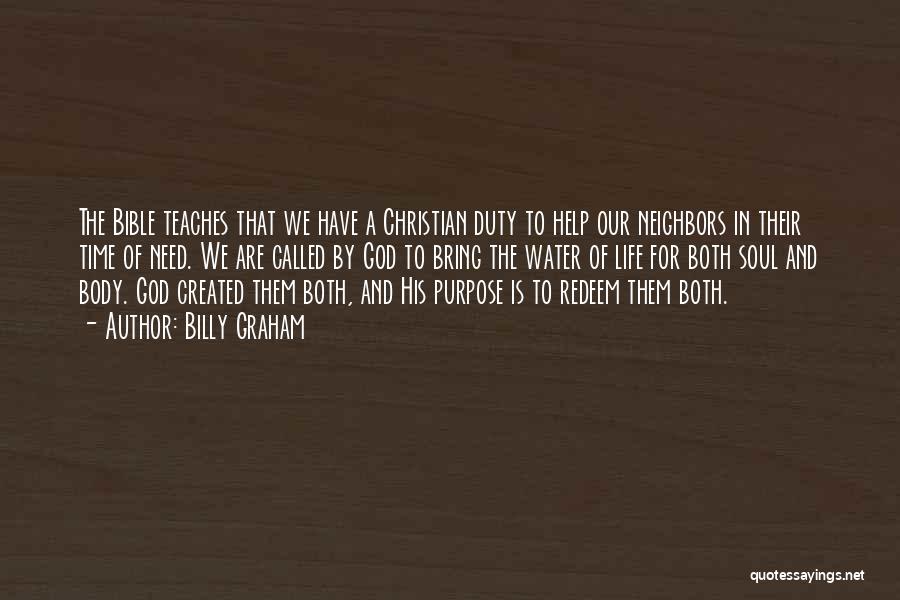 Billy Graham Quotes: The Bible Teaches That We Have A Christian Duty To Help Our Neighbors In Their Time Of Need. We Are