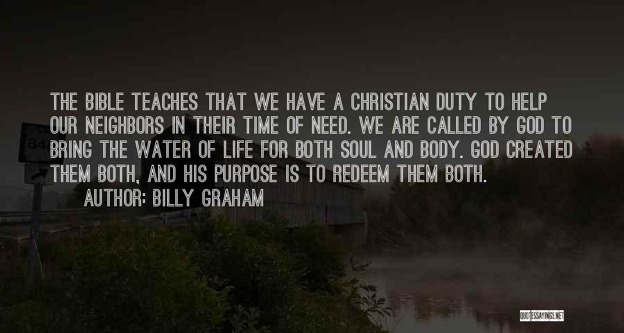 Billy Graham Quotes: The Bible Teaches That We Have A Christian Duty To Help Our Neighbors In Their Time Of Need. We Are