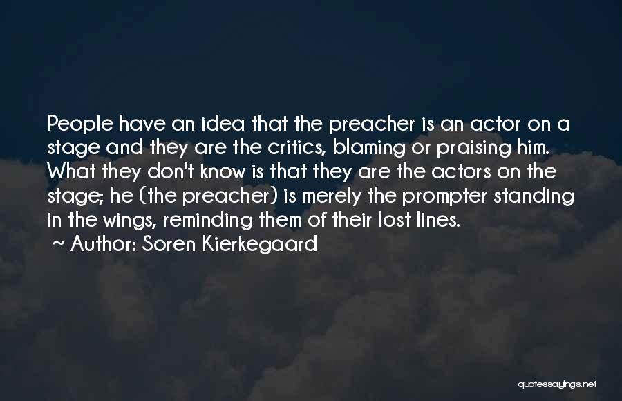 Soren Kierkegaard Quotes: People Have An Idea That The Preacher Is An Actor On A Stage And They Are The Critics, Blaming Or
