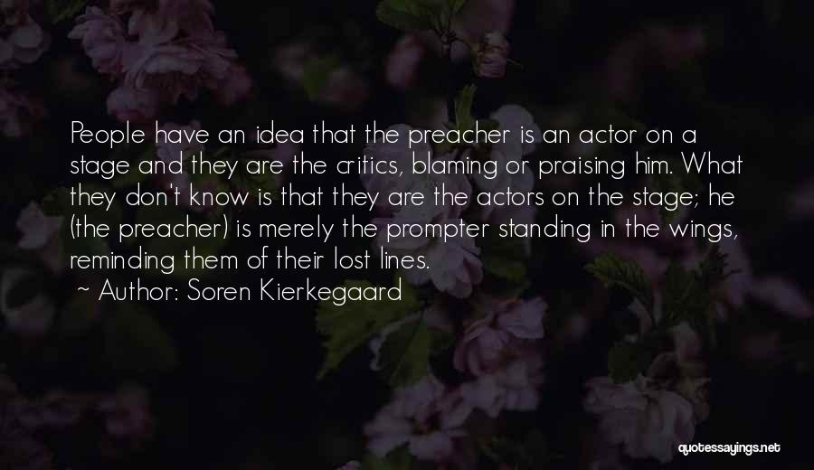 Soren Kierkegaard Quotes: People Have An Idea That The Preacher Is An Actor On A Stage And They Are The Critics, Blaming Or