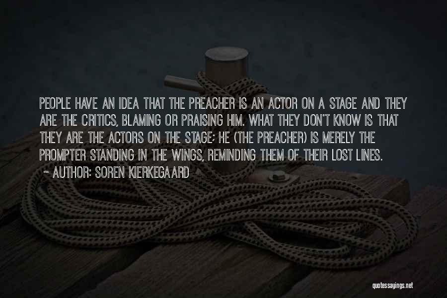 Soren Kierkegaard Quotes: People Have An Idea That The Preacher Is An Actor On A Stage And They Are The Critics, Blaming Or