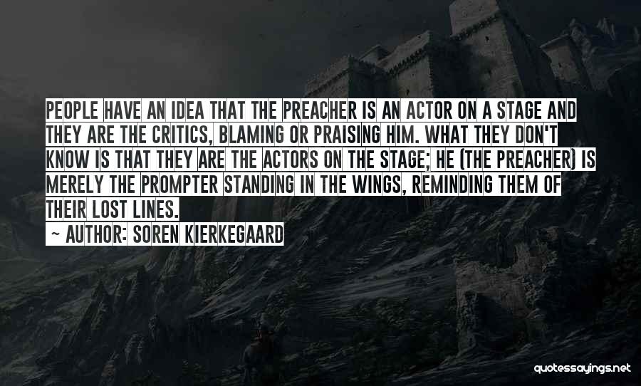 Soren Kierkegaard Quotes: People Have An Idea That The Preacher Is An Actor On A Stage And They Are The Critics, Blaming Or