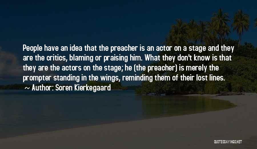 Soren Kierkegaard Quotes: People Have An Idea That The Preacher Is An Actor On A Stage And They Are The Critics, Blaming Or