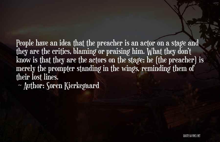 Soren Kierkegaard Quotes: People Have An Idea That The Preacher Is An Actor On A Stage And They Are The Critics, Blaming Or