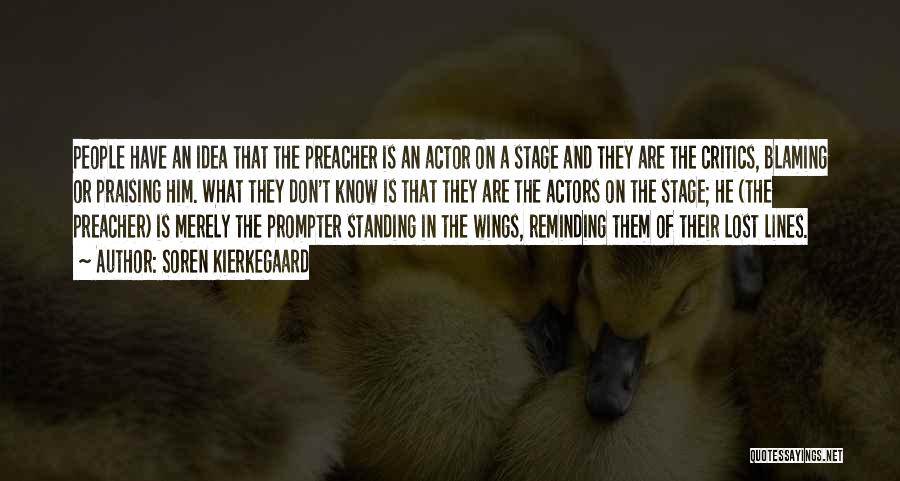 Soren Kierkegaard Quotes: People Have An Idea That The Preacher Is An Actor On A Stage And They Are The Critics, Blaming Or