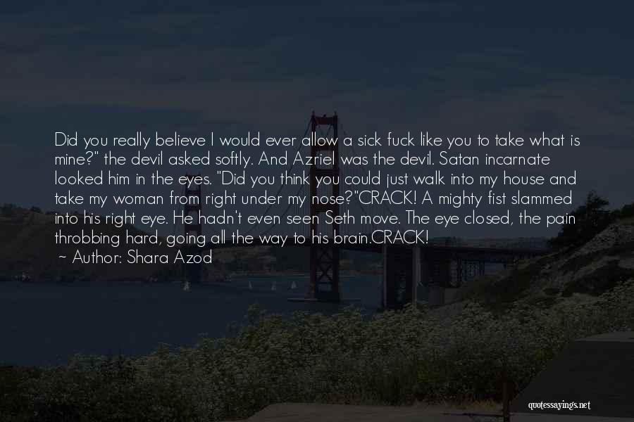 Shara Azod Quotes: Did You Really Believe I Would Ever Allow A Sick Fuck Like You To Take What Is Mine? The Devil