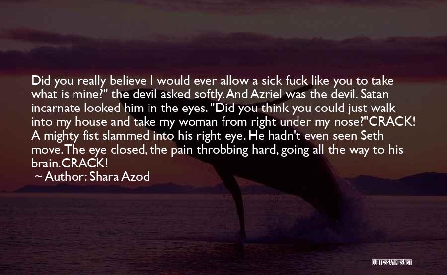 Shara Azod Quotes: Did You Really Believe I Would Ever Allow A Sick Fuck Like You To Take What Is Mine? The Devil