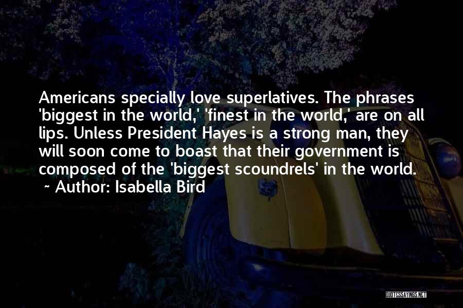 Isabella Bird Quotes: Americans Specially Love Superlatives. The Phrases 'biggest In The World,' 'finest In The World,' Are On All Lips. Unless President