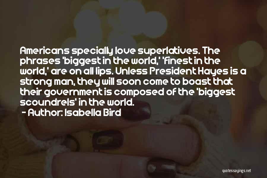 Isabella Bird Quotes: Americans Specially Love Superlatives. The Phrases 'biggest In The World,' 'finest In The World,' Are On All Lips. Unless President