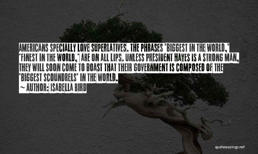Isabella Bird Quotes: Americans Specially Love Superlatives. The Phrases 'biggest In The World,' 'finest In The World,' Are On All Lips. Unless President