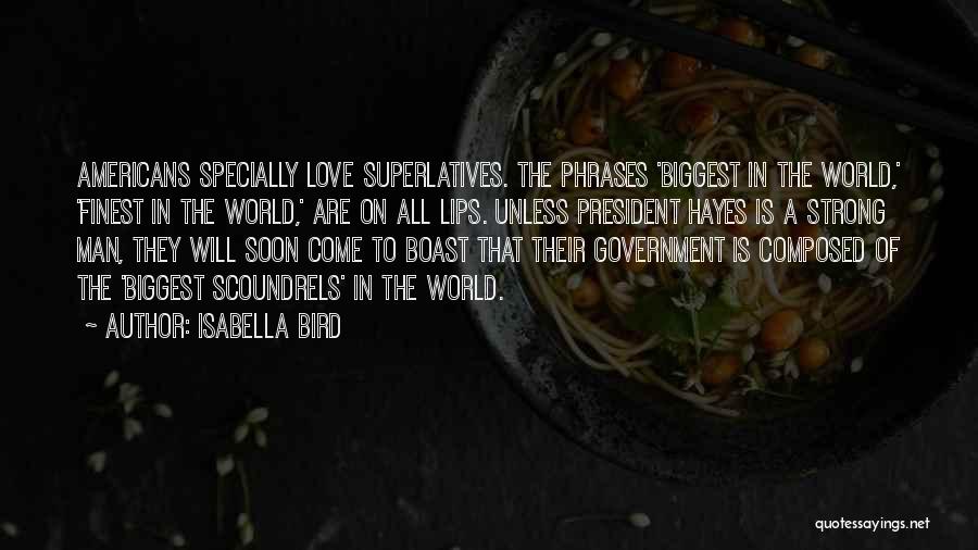 Isabella Bird Quotes: Americans Specially Love Superlatives. The Phrases 'biggest In The World,' 'finest In The World,' Are On All Lips. Unless President
