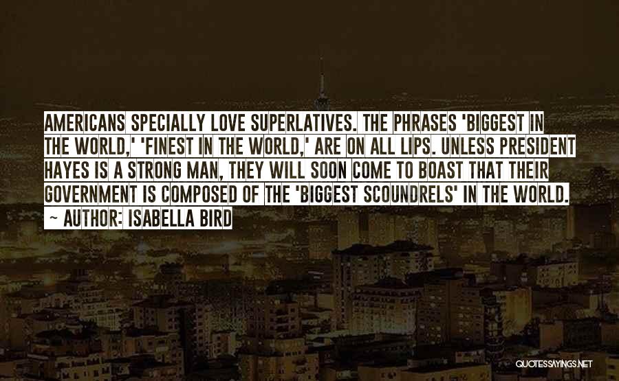 Isabella Bird Quotes: Americans Specially Love Superlatives. The Phrases 'biggest In The World,' 'finest In The World,' Are On All Lips. Unless President