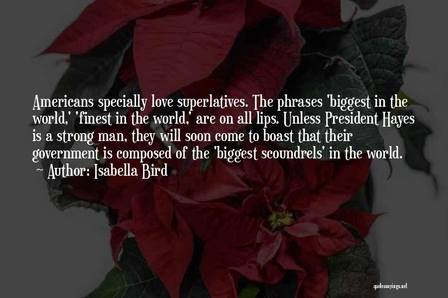 Isabella Bird Quotes: Americans Specially Love Superlatives. The Phrases 'biggest In The World,' 'finest In The World,' Are On All Lips. Unless President