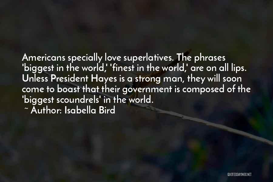 Isabella Bird Quotes: Americans Specially Love Superlatives. The Phrases 'biggest In The World,' 'finest In The World,' Are On All Lips. Unless President