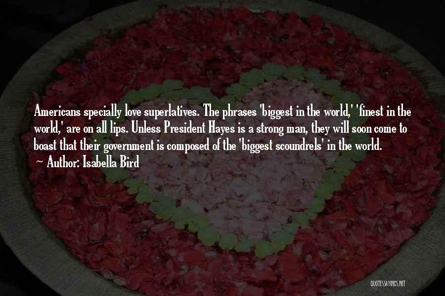 Isabella Bird Quotes: Americans Specially Love Superlatives. The Phrases 'biggest In The World,' 'finest In The World,' Are On All Lips. Unless President